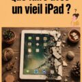 Un ancien iPad posé sur une table, avec des idées de réutilisation autour.
